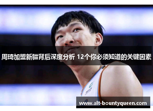 周琦加盟新疆背后深度分析 12个你必须知道的关键因素