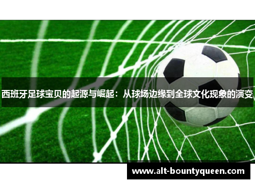 西班牙足球宝贝的起源与崛起：从球场边缘到全球文化现象的演变
