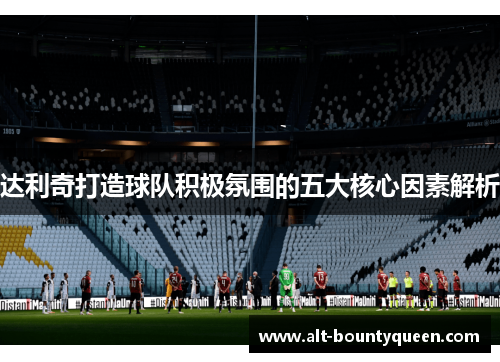 达利奇打造球队积极氛围的五大核心因素解析