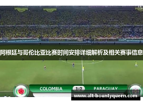 阿根廷与哥伦比亚比赛时间安排详细解析及相关赛事信息 阿根廷与哥伦比亚比赛时间安排详细解析及相关赛事信息