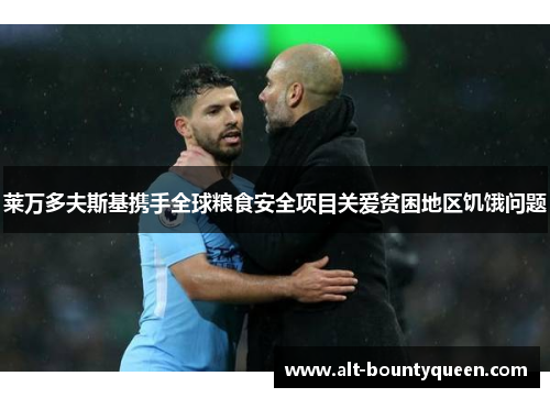 莱万多夫斯基携手全球粮食安全项目关爱贫困地区饥饿问题