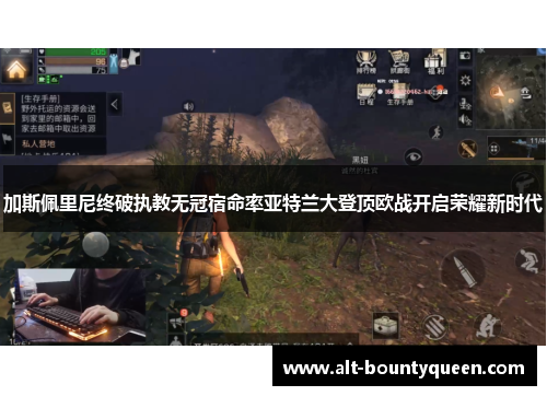 加斯佩里尼终破执教无冠宿命率亚特兰大登顶欧战开启荣耀新时代 加斯佩里尼终破执教无冠宿命率亚特兰大登顶欧战开启荣耀新时代