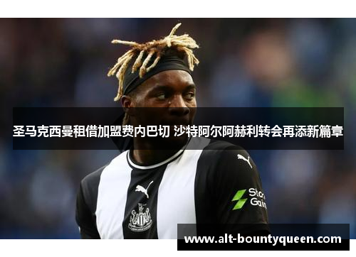 圣马克西曼租借加盟费内巴切 沙特阿尔阿赫利转会再添新篇章