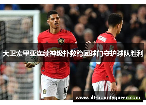 大卫索里亚连续神级扑救稳固球门守护球队胜利