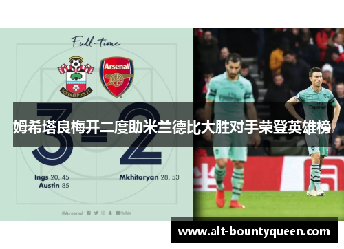 姆希塔良梅开二度助米兰德比大胜对手荣登英雄榜