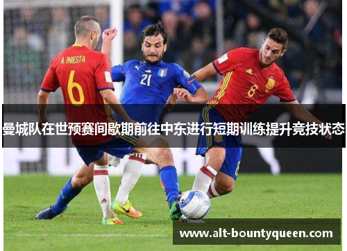 曼城队在世预赛间歇期前往中东进行短期训练提升竞技状态