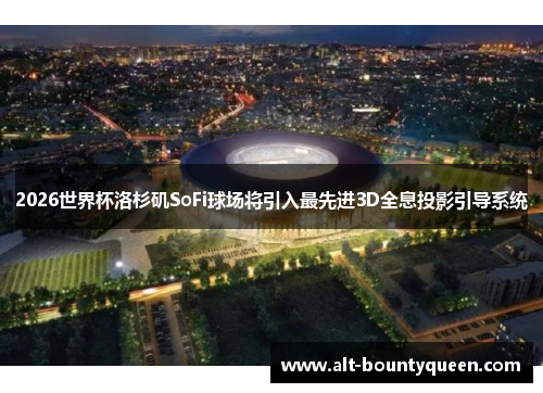 2026世界杯洛杉矶SoFi球场将引入最先进3D全息投影引导系统 2026世界杯洛杉矶SoFi球场将引入最先进3D全息投影引导系统