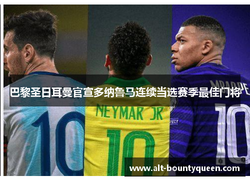 巴黎圣日耳曼官宣多纳鲁马连续当选赛季最佳门将 巴黎圣日耳曼官宣多纳鲁马连续当选赛季最佳门将