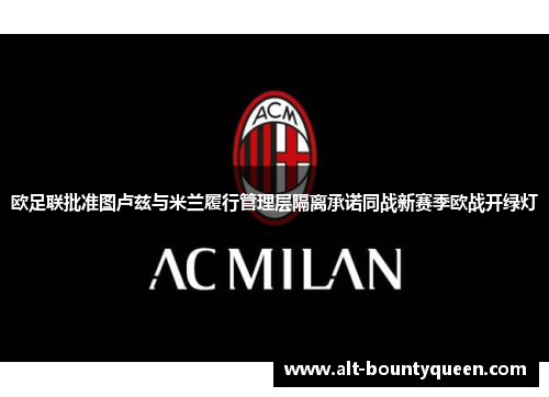 欧足联批准图卢兹与米兰履行管理层隔离承诺同战新赛季欧战开绿灯 欧足联批准图卢兹与米兰履行管理层隔离承诺同战新赛季欧战开绿灯