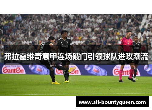 弗拉霍维奇意甲连场破门引领球队进攻潮流 弗拉霍维奇意甲连场破门引领球队进攻潮流